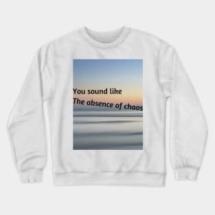 You sound like the absence of chaos Crewneck Sweatshirt